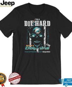 Original Skull I’m A Die Hard Miami Dolphins Fan Your Approval Is Not Required T Shirt