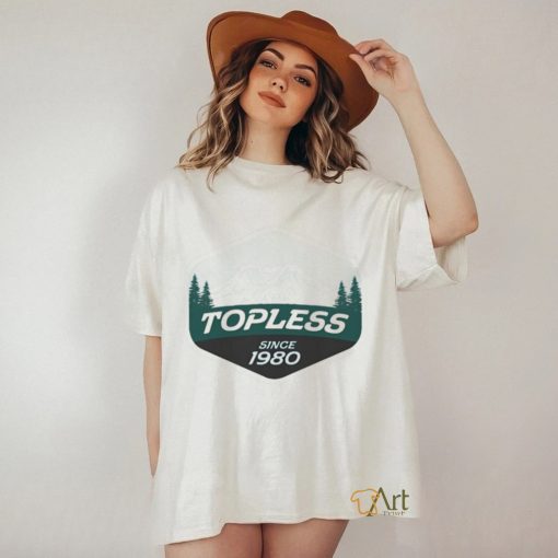 Original Topless Since 1980 Shirt