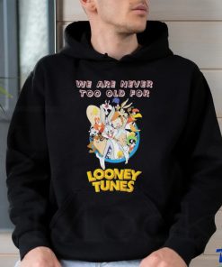 Original We are never too old for Looney Tunes shirt