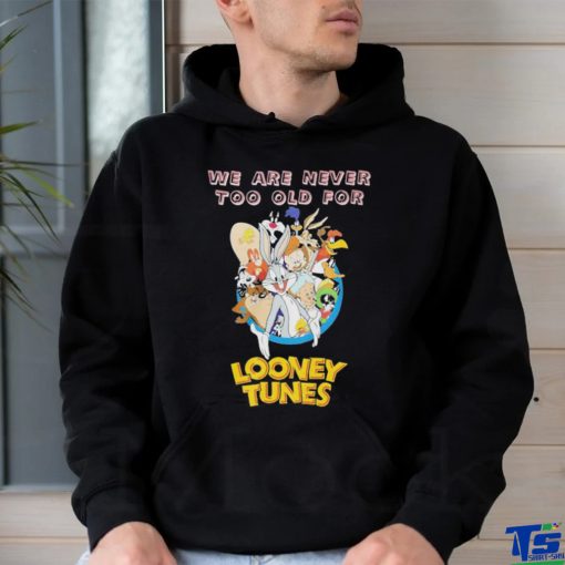 Original We are never too old for Looney Tunes shirt