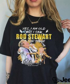 Original Yes I AM Old But I Saw Rod Stewart On Stage Signature Shirt