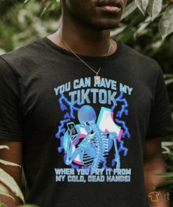 Original You Can Have My TikTok When You Pry It From My Cold, Dead Hands shirt