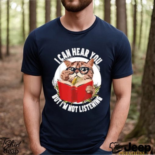 Original cat I can hear you but I’m listening T Shirt