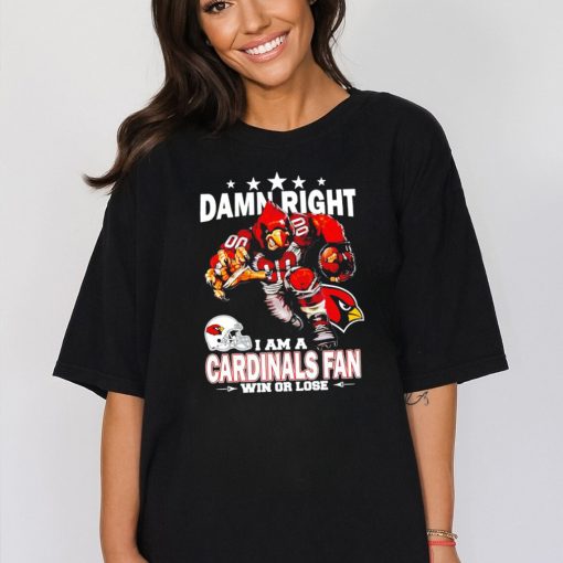 Original damn right I am a Arizona Cardinals Mascot fan win or lose shirt