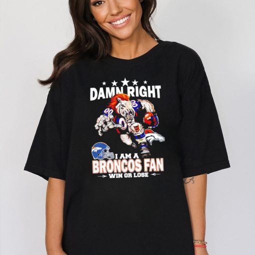 Original damn right I am a Denver Broncos Mascot fan win or lose shirt