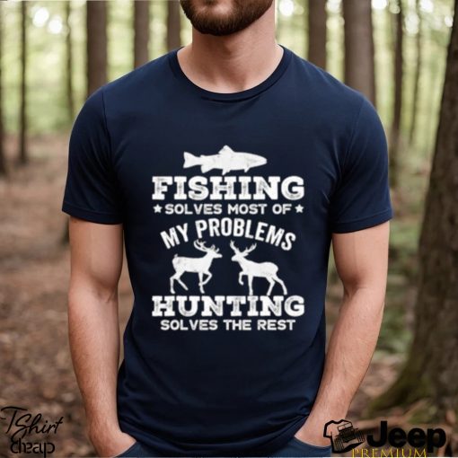 Original fishing solves most of my problems hunting solves the rest T Shirt