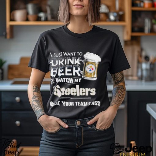 Original i just want to drink beer & watch my Pittsburgh steelers beat your team ass shirt