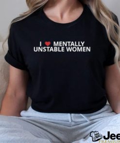 Original i love Mentally unstable women 2023 shirt