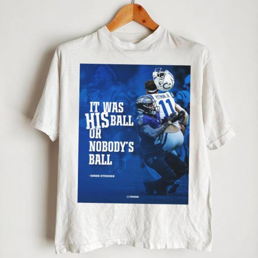 Original indianapolis Colts Shane Steichen It was his ball or nobody’s ball shirt