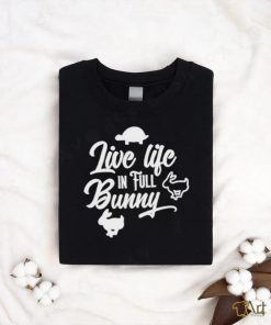 Original live Life In Full Bunny Shirt