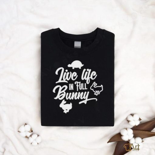 Original live Life In Full Bunny Shirt