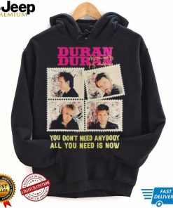 Original official Duran Duran You Don’t Need Anybody All You Need Is Now Shirt