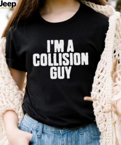 Original official I’m A Collision Guy T Shirt