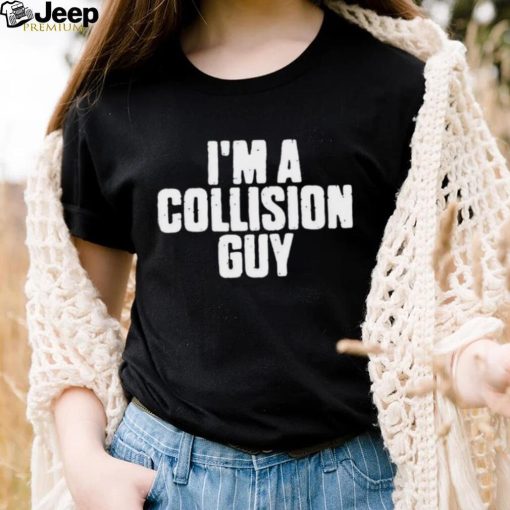 Original official I’m A Collision Guy T Shirt