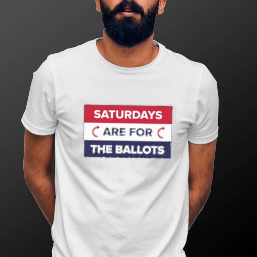 Original saturdays Are For The Ballots T Shirt