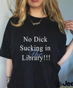 Original sorryiamnot No Dick Sucking In The Library Shirt