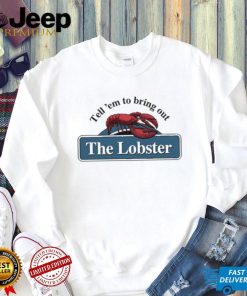 Original tell ‘Em To Bring Out The Lobster Tee Shirt