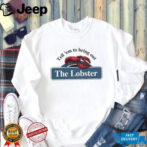 Original tell ‘Em To Bring Out The Lobster Tee Shirt