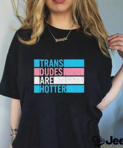 Original trans Dudes Are Hotter Shirt