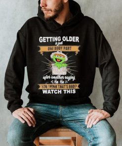 Oscar The Grouch Getting Older Is Just One Body Part After Another Saying Haha Shirt