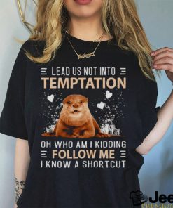 Otter lead us not into temptation shirt