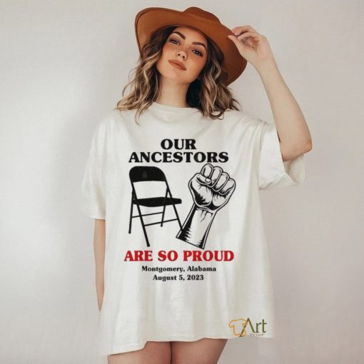 Our Ancestors Are So Proud Montgomery Alabama August 5, 2023 shirt