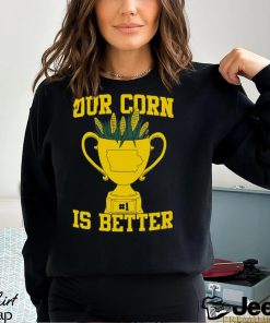 Our Corn Is Better T Shirt