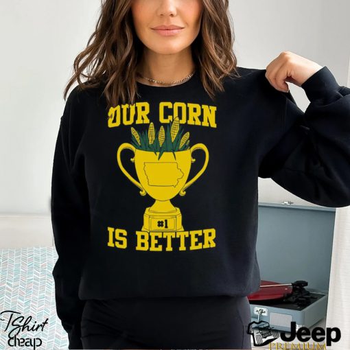 Our Corn Is Better T Shirt