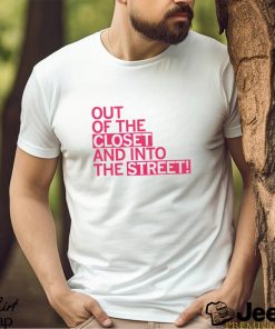 Out of the Closet and Into the Street Tee Shirt