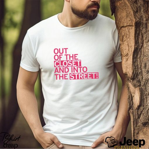 Out of the Closet and Into the Street Tee Shirt