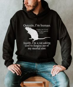 Outside I’m Human Inside I’m A Rat Asking God To Forgive Me Of My Mortal Sins T shirt