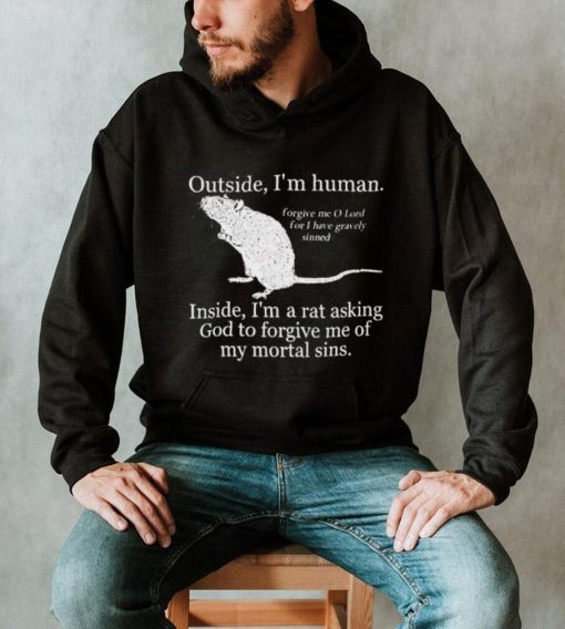 Outside I’m Human Inside I’m A Rat Asking God To Forgive Me Of My Mortal Sins T shirt