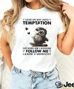 Owl Lead Us Not Into Temptation On Who Am I Kidding Follow Me I Know A Shortcut Shirt