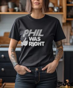 PHIL Was Right Shirt