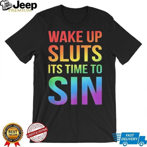 PRIDE Wake up Sluts it’s time to Sin LGBTQ Shirt