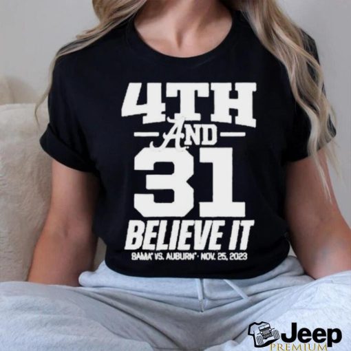 Pabloescoburner 4Th And 31 Believe It Bama Vs Auburn Nov 25 2023 Shirt