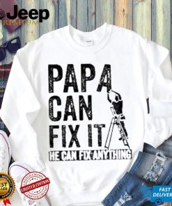 Papa Can Fix It He Can Fix Anything Shirt