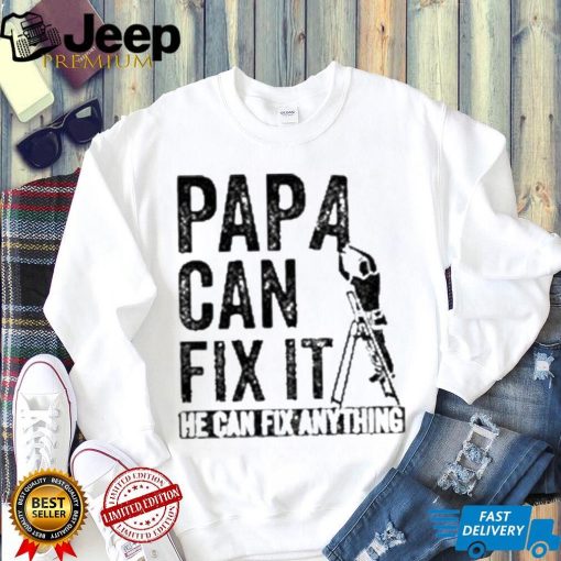 Papa Can Fix It He Can Fix Anything Shirt