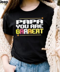 Papa you are grrreat Father’s Day T shirt