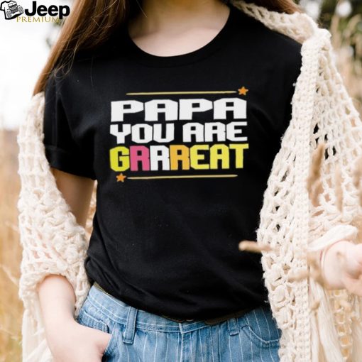 Papa you are grrreat Father’s Day T shirt