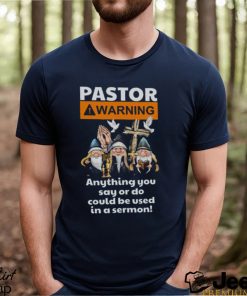 Pastor Warning Anything You Say Or Do T Shirt, Gift For Jesus Lovers, T shirt For Men and Women