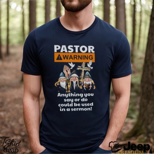 Pastor Warning Anything You Say Or Do T Shirt, Gift For Jesus Lovers, T shirt For Men and Women