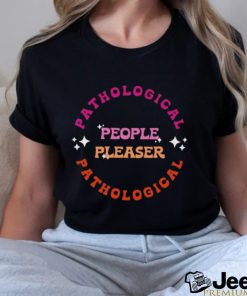 Pathological People Pleaser T Shirt