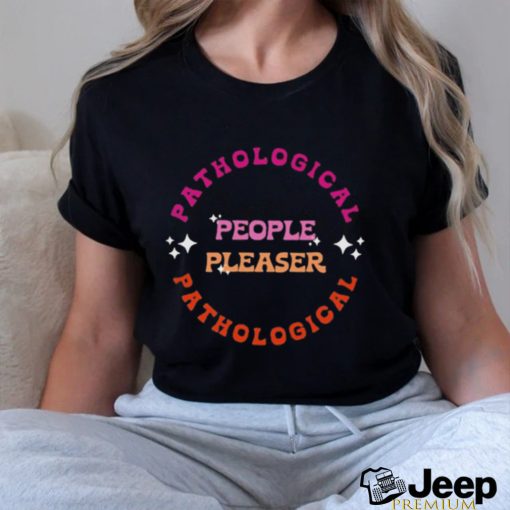 Pathological People Pleaser T Shirt