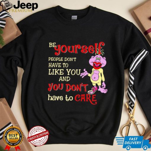 Peanut be yourself people don’t have to like you and you don’t have to care shirt