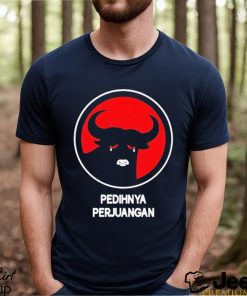 Pedihnya Perjuangan Shirt