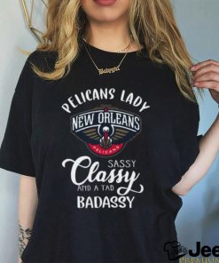 Pelicans Lady New Orleans Pelicans Sassy Classy And A Tad Badassy T Shirt