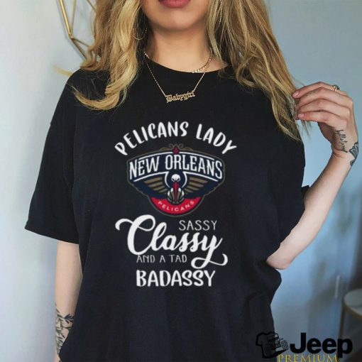 Pelicans Lady New Orleans Pelicans Sassy Classy And A Tad Badassy T Shirt