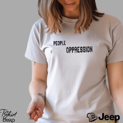 People Not Liking You Isn’t Oppression Shirt