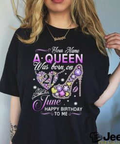 Personalized A Queen Was Born Happy Birthday To Me Women Birthday T Shirt